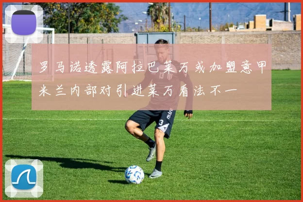 罗马诺透露阿拉巴莱万或加盟意甲米兰内部对引进莱万看法不一